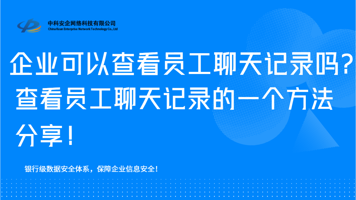 企业可以查看员工聊天记录吗？查看员工聊天