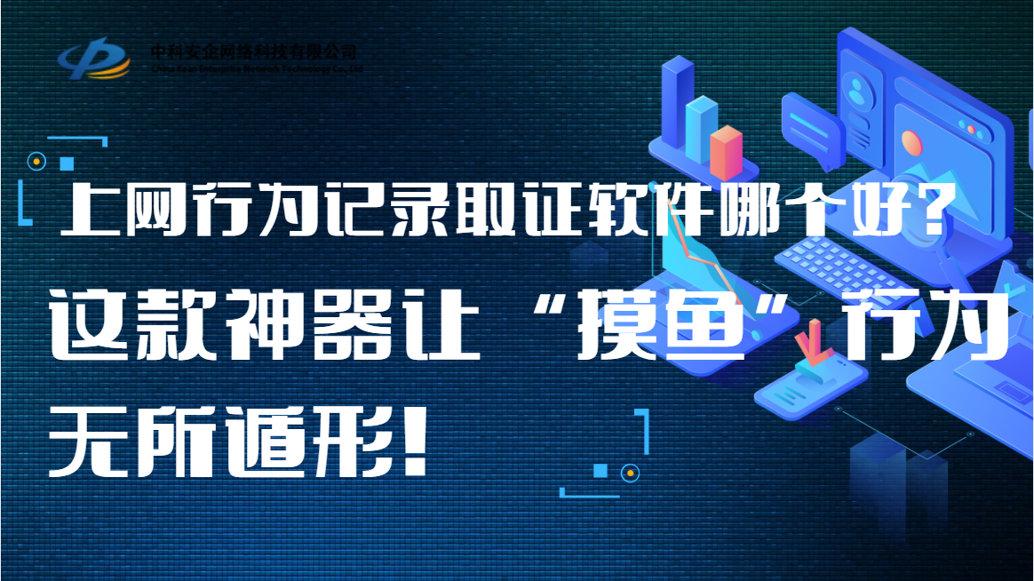 上网行为记录取证软件哪个好？这款神器让 