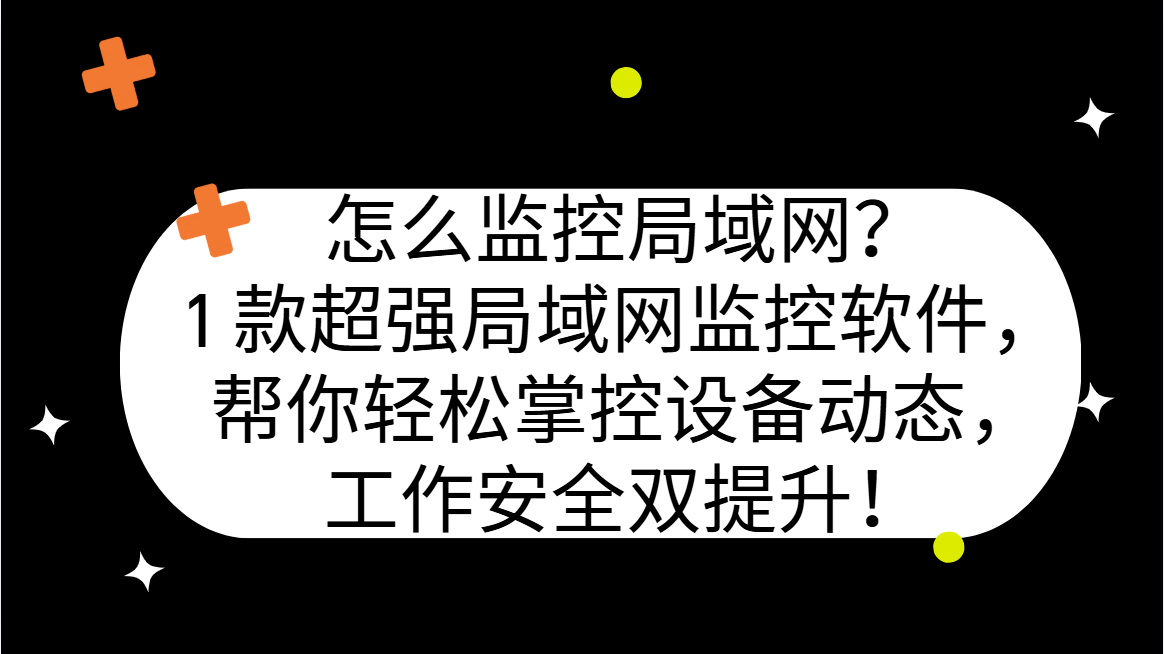 怎么监控局域网？1 款超强局域网监控软件