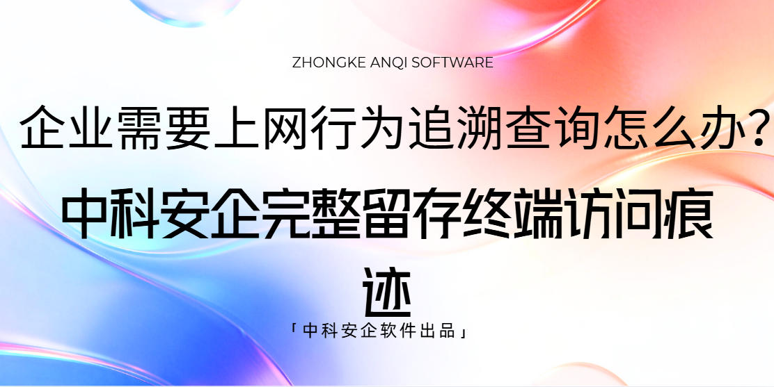 企业需要上网行为追溯查询怎么办？试试这1