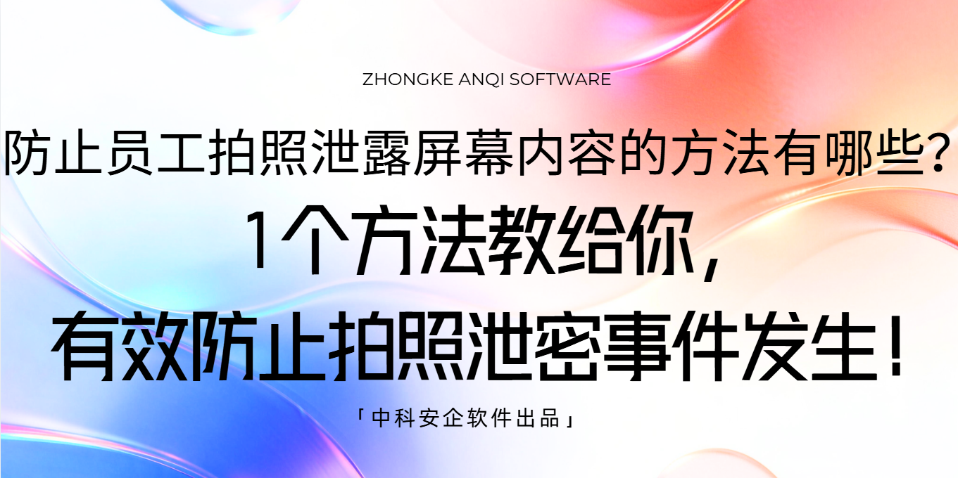 防止员工拍照泄露屏幕内容的方法有哪些？1