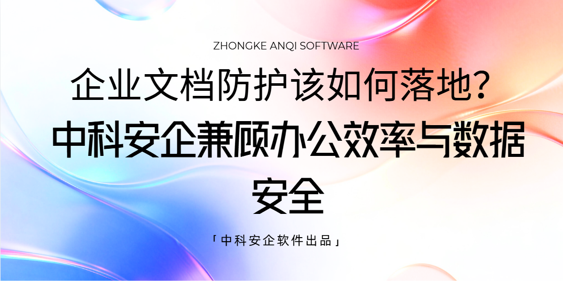 企业文档防护该如何落地？解析这1款防泄密